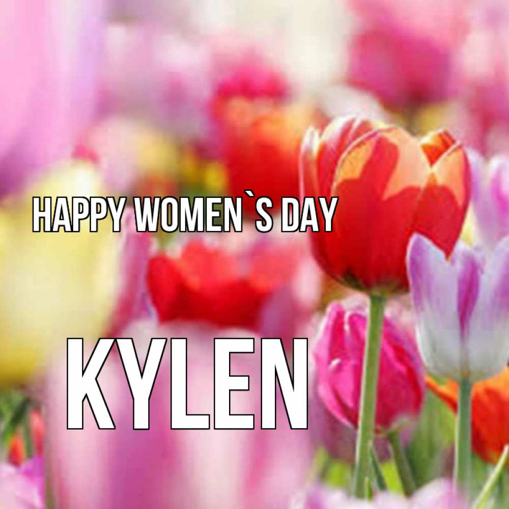 Greetings card с именем, Kylen happy women`s day на международный женский день 2 Greetings with text for free download 